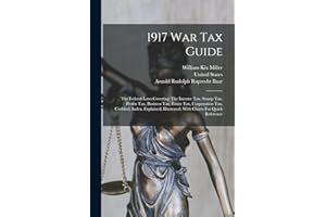 1917 War Tax Guide: The Federal Laws Covering: The Income Tax, Stamp Tax, Profits Tax, Business Tax, Estate Tax, Corporation Tax, Codified, Index, ... Illustrated, With Charts For Quick Reference