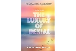 THE LUXURY OF DENIAL: A Moving Memoir. A Mother’s Journey of Challenge and Hope Through Her Son’s Addiction
