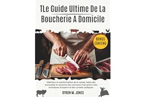 TLe Guide Ultime De La Boucherie A Domicile: Maîtrisez la transformation de la viande, faites des économies et savourez des m
