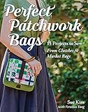 Perfect Patchwork Bags: 15 Projects to Sew - From Clutches to Market Bags by 