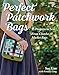 Perfect Patchwork Bags: 15 Projects to Sew - From Clutches to Market Bags by 