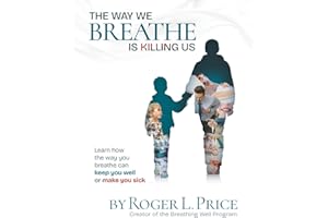THE WAY WE BREATHE IS KILLING US: Learn how the way you breathe can keep you well or make you sick