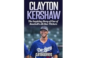 Clayton Kershaw: The Inspiring Story of One of Baseball’s All-Star Pitchers (Baseball Biography Books)