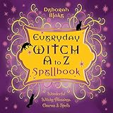 Everyday Witch A to Z Spellbook: Wonderfully Witchy Blessings, Charms & Spells by 