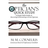 The Optician's Quick Study: A Simple Skills Guide to Becoming &amp; Remaining a Great Optician