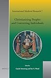 Christianizing Peoples and Converting Individuals (INTERNATIONAL MEDIEVAL RESEARCH)
