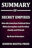 Summary Of Secret Empires : How the American Political Class Hides Corruption and Enriches Family and Friends By Peter…