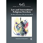 Law and International Religious Freedom: The Rise and Decline of the American Model (ICLARS Series on Law and Religion)