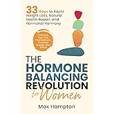 The Hormone Balancing Revolution for Women: Enhance Your Diet, Find Balance, Increase Energy, and Thrive; 33 Days to Rapid Weight Loss, Natural Health Repair, and Hormonal Harmony
