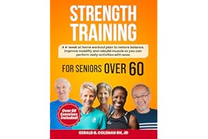 Strength Training for Seniors Over 60: Simple Home Workouts to Restore Balance, Improve Mobility and Rebuild Muscle so you can perform daily activities with ease
