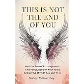 This is Not The End of You: Heal the Pain of Estrangement: Find Peace, Reclaim Your Voice and Let Go of What You Can't Fix (The Estrangement Transformation Series)