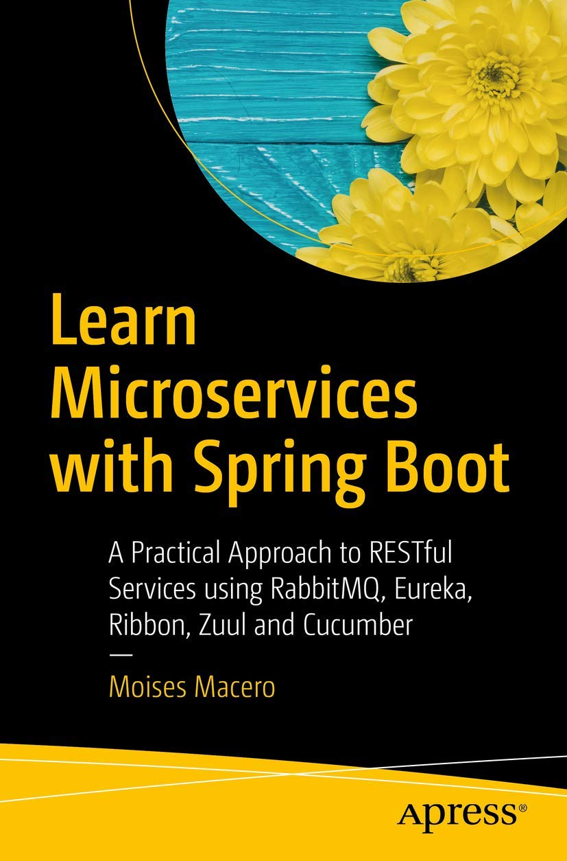 Learn Microservices with Spring Boot: A Practical Approach to RESTful Services using RabbitMQ, Eureka, Ribbon, Zuul and Cucumber