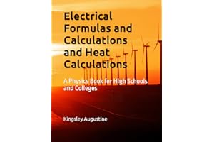 Electrical Formulas and Calculations and Heat Calculations: A Physics Book for High Schools and Colleges