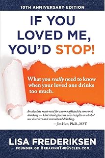 10th Anniversary Edition If You Loved Me, You'd Stop!: What You Really Need to Know When Your Loved One Drinks Too Much (1)