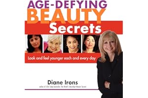 Age-Defying Beauty Secrets: Look and Feel Younger Each and Every Day