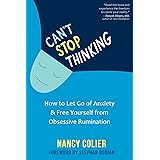 Can't Stop Thinking: How to Let Go of Anxiety and Free Yourself from Obsessive Rumination