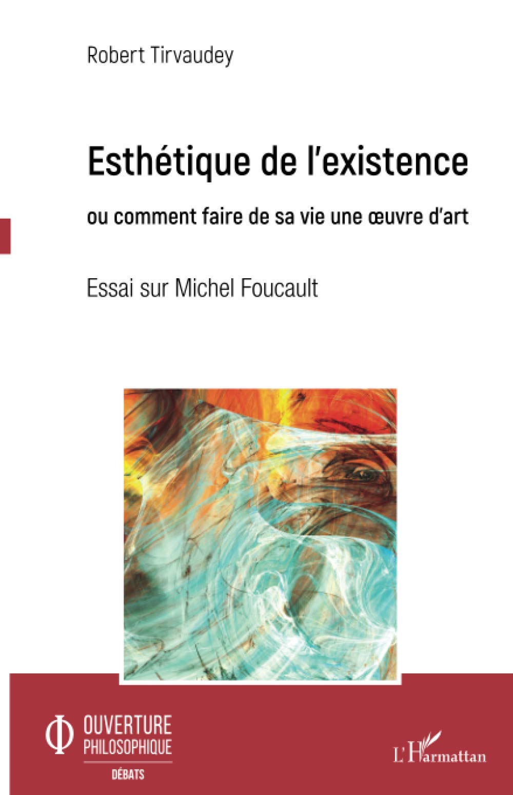 Esthetique De L Existence Ou Comment Faire De Sa Vie Une Oeuvre D Art Essai Sur Michel Foucault Ouverture Philosophique French Edition Tirvaudey Robert 9782343205199 Amazon Com Books