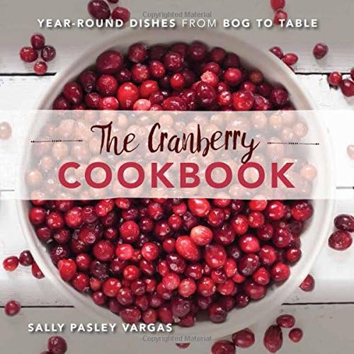 The Cranberry Cookbook: Year-Round Dishes From Bog to Table