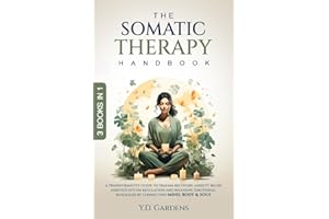 The Somatic Therapy Handbook: A Transformative Guide to Trauma Recovery, Anxiety Relief, Nervous System Regulation and Releasing Emotional Blockages by Connecting Mind, Body & Soul