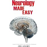 Neurology Made Easy: An Easy To Read Guide On The Foundations Of Neurology