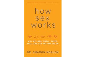How Sex Works: Why We Look, Smell, Taste, Feel, and Act the Way We Do