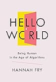 Hello World: Being Human in the Age of Algorithms