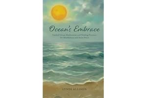 Ocean's Embrace: Guided Ocean Meditations and Healing Practices for Mindfulness and Inner Peace