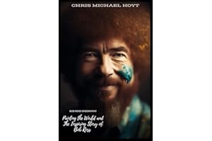 Bob Ross Biography: Painting the World and The Inspiring Story of Bob Ross