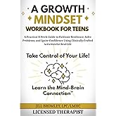 A Growth Mindset Workbook for Teens: A Practical 8-Week Guide to Cultivate Resilience, Solve Problems, and Ignite Confidence Using Clinically Crafted Activities for Real Life