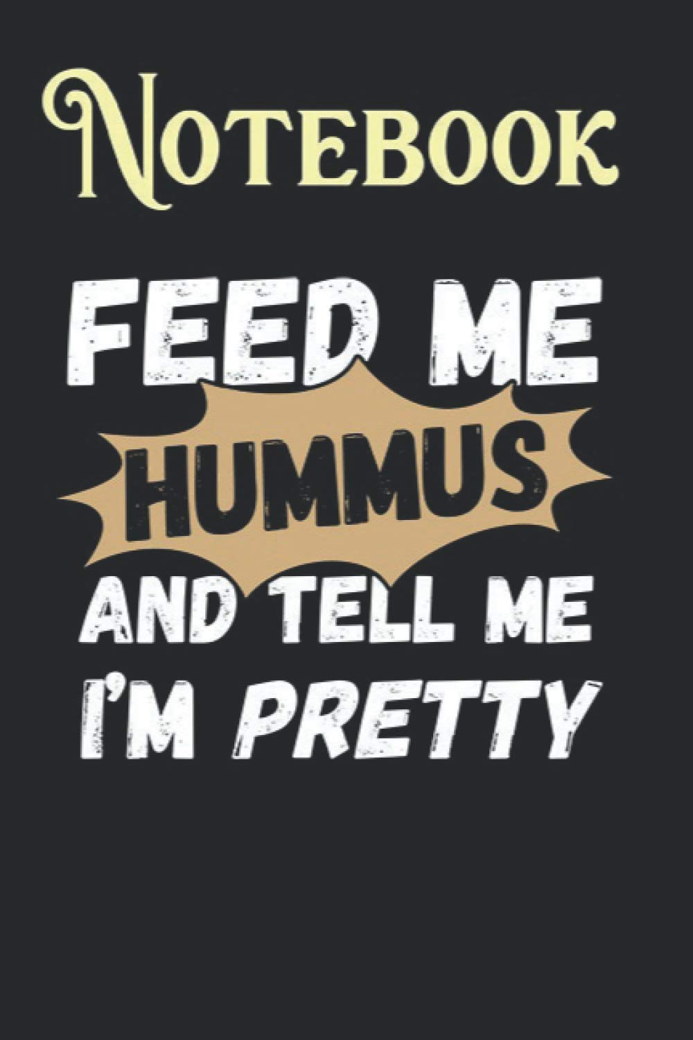 Composition Notebook, Journal Notebook: Feed Me Hummus And Tell Me Im Pretty Size 6'' x 9'', 100 Pages for Notes, To Do Lists, Doodles, Journal, A special gift for Kids, Him or Her