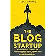 The Blog Startup: Proven Strategies to Launch Smart and Exponentially Grow Your Audience, Brand, and Income without Losing Your Sanity or Crying Bucketloads of Tears