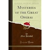 Mysteries of the Great Operas (Classic Reprint)