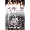 To Free the Romanovs: Royal Kinship and Betrayal in Europe 1917-1919