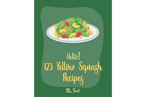 Hello! 123 Yellow Squash Recipes: Best Yellow Squash Cookbook Ever For Beginners [Grilled Vegetables Cookbook, Homemade Pasta Recipe, Vegetarian Casserole Cookbook, Simple Grilling Cookbook] [Book 1]
