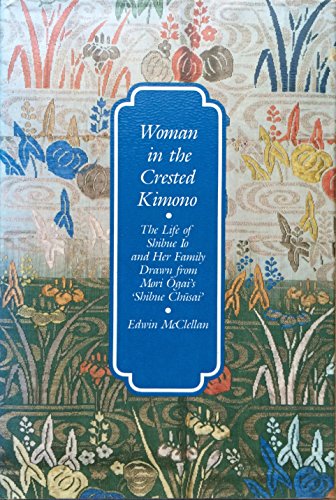 Woman in the Crested Kimono: The Life of Shibue Io and Her Family Drawn from Mori Qgai's Shibue Cush by Edwin McClellan
