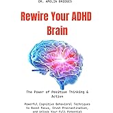 Rewire Your ADHD Brain: Powerful Cognitive Behavioral Techniques to Boost Focus, Crush Procrastination, and Unlock Your Full Potential