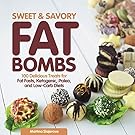 Sweet and Savory Fat Bombs: 100 Delicious Treats for Fat Fasts, Ketogenic, Paleo, and Low-Carb Diets
