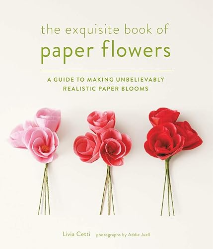 Download The Exquisite Book of Paper Flowers: A Guide to Making Unbelievably Realistic Paper Blooms- PDF
