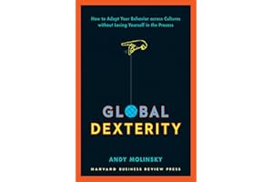 Global Dexterity: How to Adapt Your Behavior Across Cultures without Losing Yourself in the Process