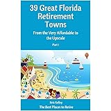 39 Great Florida Retirement Towns: From the Very Affordable to the Upscale (The Best Places to Retire) (Volume 3)
