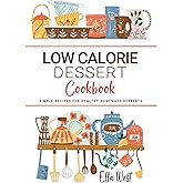 Low Calorie Dessert Cookbook: Simple Recipes for Healthy Homemade Desserts . Guilt-Free Sweets and Treats to Satisfy Your Cravings Without the Extra Calories.