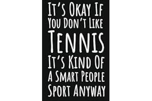 It's Okay If You Don't Like Tennis It's Kind Of A Smart People Sport Anyway: Tennis Gifts For Teen Girls, 6x9 Journal To Write In, 109 Pages
