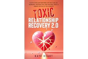 Toxic Relationship Recovery 2.0: 8 Steps to Reclaim Your Power, Spot Red Flags, Set Boundaries, and Break Free from Emotional Abuse to Embrace New Healthy Relationships