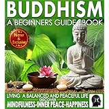 Buddhism: A Beginners Guide Book For True Self Discovery and Living a Balanced and Peaceful Life: Learn To Live In The Now and Find Peace From Within - ... - Buddha / Buddhist Books By Sam Siv 1)