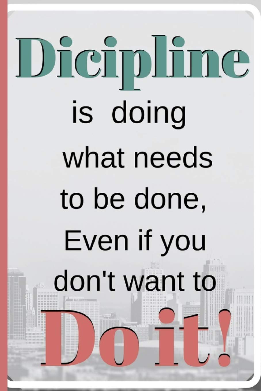 Discipline Is Doing What Needs To Be Done, Even If You Don't Want To Do  It!: Novelty City Green Red White Gift -70 Inspirational Prompt Journal And  50 Page Notes Small Lined