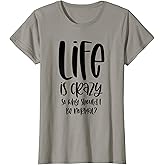 Life Is Crazy So Why Should I Be Normal? Ironic Funny Saying T-Shirt