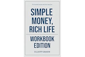 The Essential Concepts and Action Steps from Simple Money, Rich Life Workbook Edition: The Real-World Manual for Dominating w