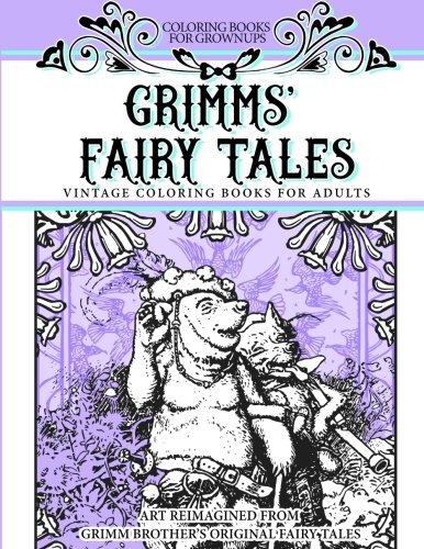 Coloring Books For Grownups Grimms' Fairy Tales: Vintage Coloring Books for Adults Art Reimagined from Grimm Brother's Original Fairy Tales