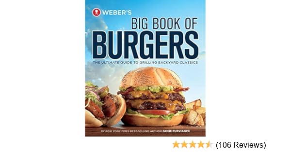 Weber S Big Book Of Burgers The Ultimate Guide To Grilling