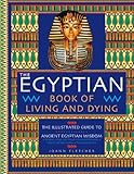 The Egyptian Book of Living and Dying: The Illustrated Guide to Ancient Egyptian Wisdom